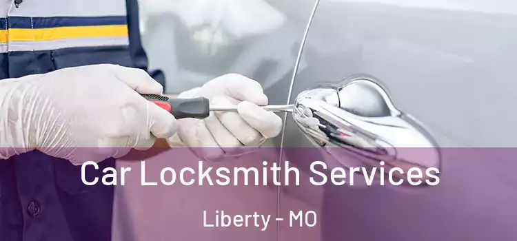 Car Locksmith Services Liberty - MO